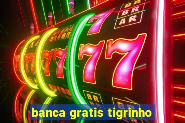 banca gratis tigrinho